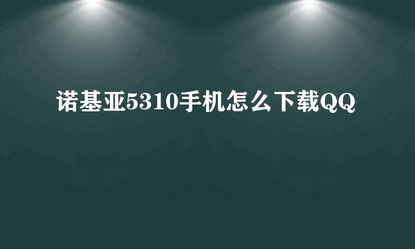 诺基亚5310手机怎么下载QQ