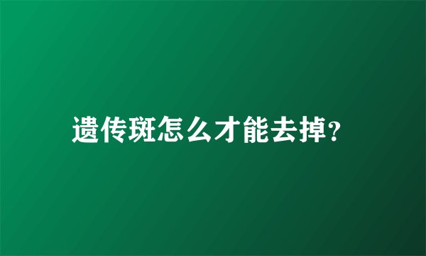 遗传斑怎么才能去掉?