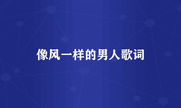 像风一样的男人歌词