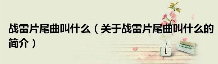 战雷片尾曲叫什么（关于战雷片尾曲叫什么的简介）