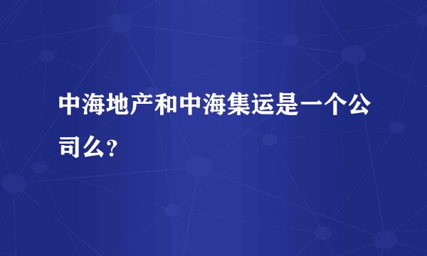 中海地产和中海集运是一个公司么？