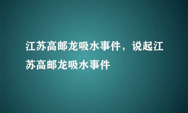 江苏高邮龙吸水事件,说起江苏高邮龙吸水事件