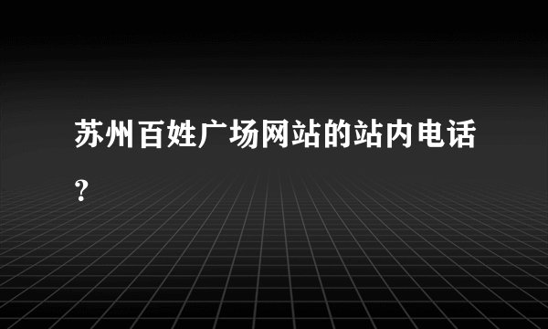 苏州百姓广场网站的站内电话？