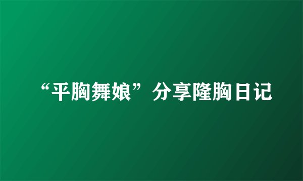 “平胸舞娘”分享隆胸日记
