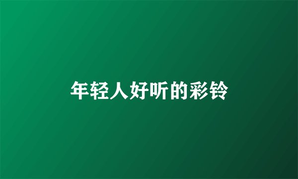 年轻人好听的彩铃