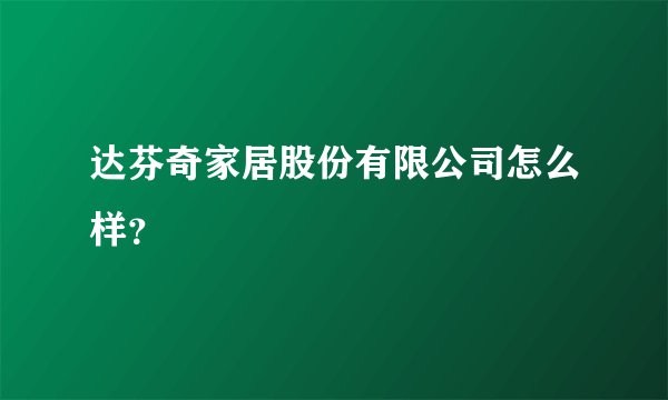 达芬奇家居股份有限公司怎么样？