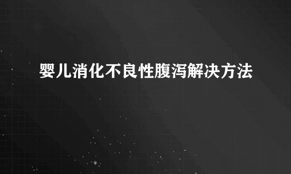 婴儿消化不良性腹泻解决方法