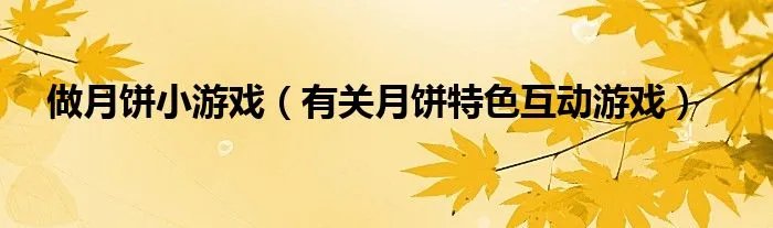 做月饼小游戏（有关月饼特色互动游戏）