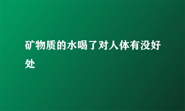 矿物质的水喝了对人体有没好处