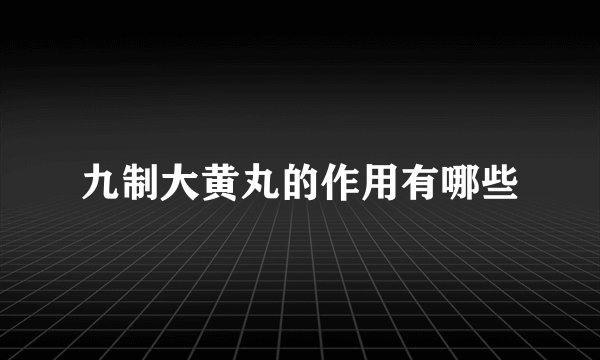 九制大黄丸的作用有哪些
