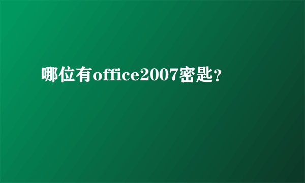 哪位有office2007密匙?