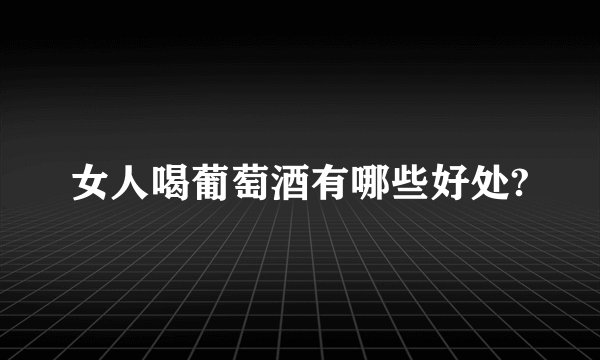 女人喝葡萄酒有哪些好处?