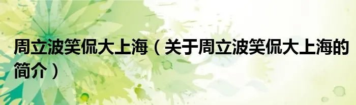 周立波笑侃大上海（关于周立波笑侃大上海的简介）