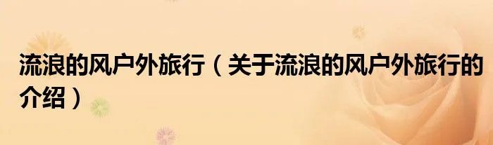 流浪的风户外旅行(关于流浪的风户外旅行的介绍)