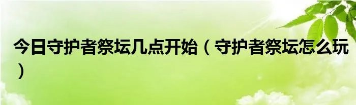 今日守护者祭坛几点开始（守护者祭坛怎么玩）