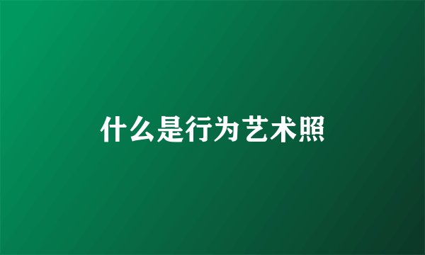 什么是行为艺术照