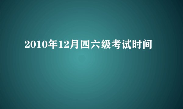 2010年12月四六级考试时间