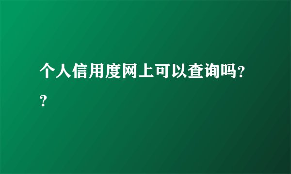 个人信用度网上可以查询吗？？
