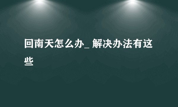 回南天怎么办_ 解决办法有这些