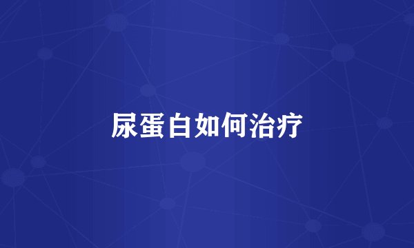 尿蛋白如何治疗