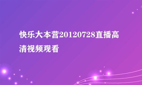 快乐大本营20120728直播高清视频观看