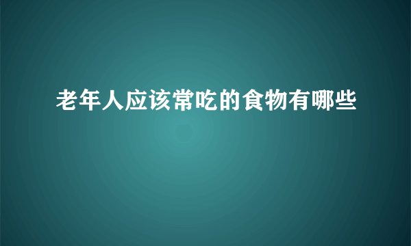 老年人应该常吃的食物有哪些