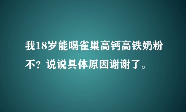 我18岁能喝雀巢高钙高铁奶粉不？说说具体原因谢谢了。