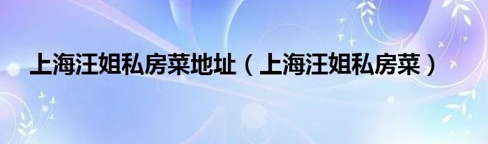 上海汪姐私房菜地址（上海汪姐私房菜）