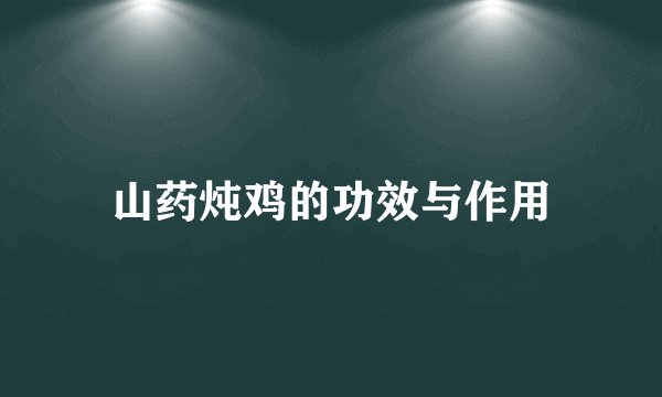 山药炖鸡的功效与作用