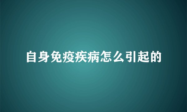 自身免疫疾病怎么引起的