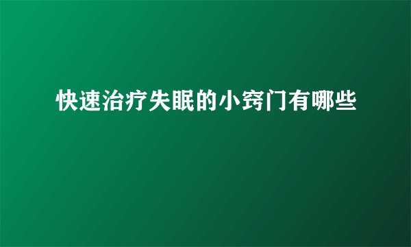 快速治疗失眠的小窍门有哪些
