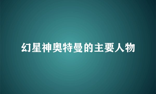 幻星神奥特曼的主要人物