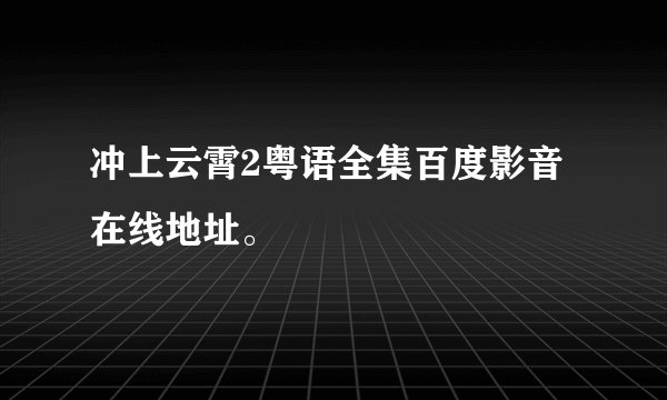 冲上云霄2粤语全集百度影音在线地址。
