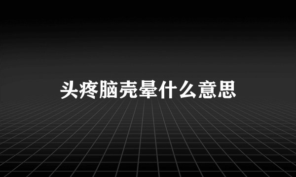 头疼脑壳晕什么意思