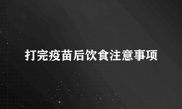 打完疫苗后饮食注意事项