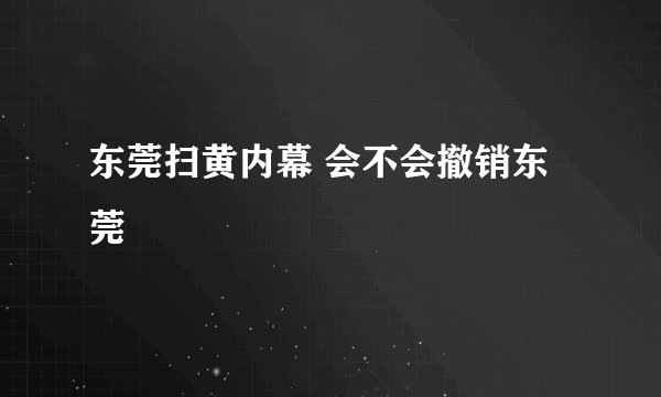东莞扫黄内幕 会不会撤销东莞
