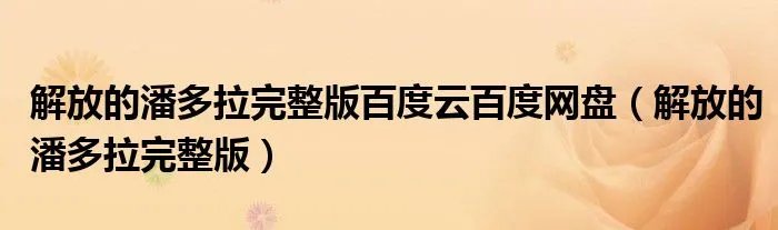 解放的潘多拉完整版百度云百度网盘（解放的潘多拉完整版）