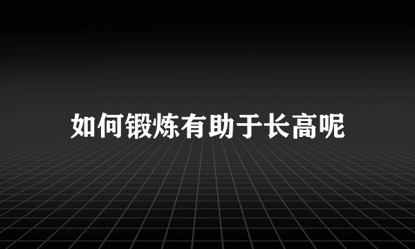 如何锻炼有助于长高呢