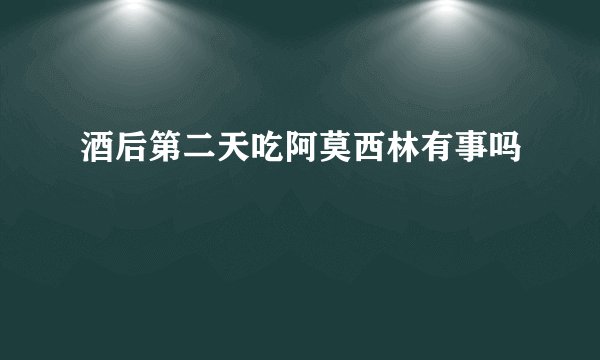 酒后第二天吃阿莫西林有事吗