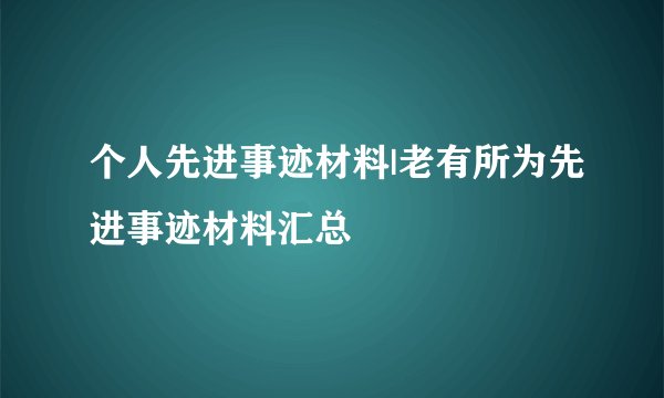 个人先进事迹材料|老有所为先进事迹材料汇总