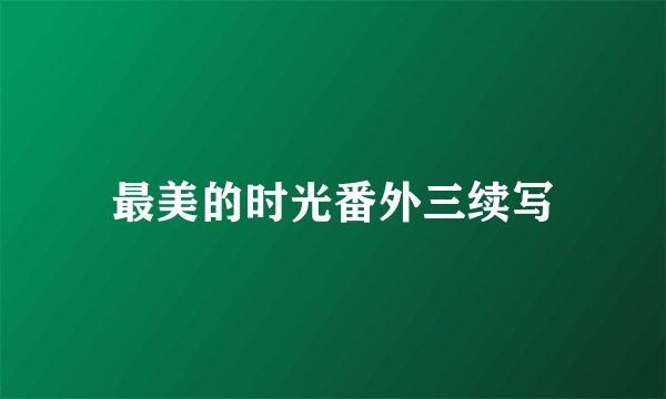 最美的时光番外三续写