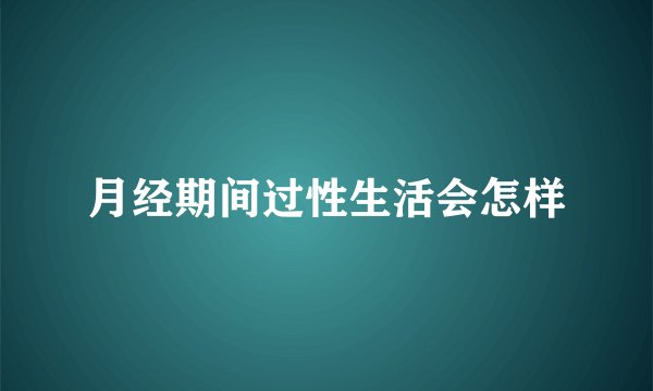 月经期间过性生活会怎样