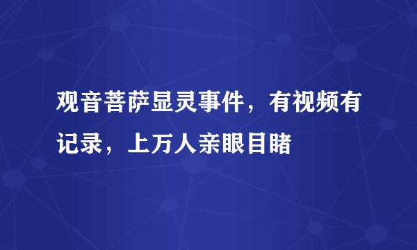 观音菩萨显灵事件，有视频有记录，上万人亲眼目睹