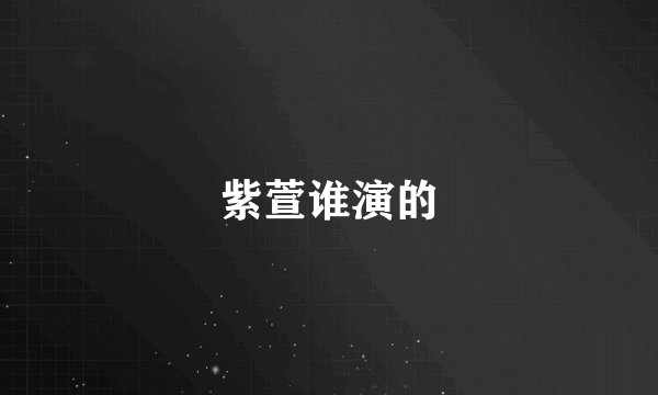 紫萱谁演的