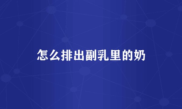 怎么排出副乳里的奶