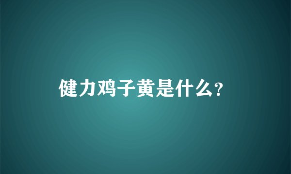 健力鸡子黄是什么？