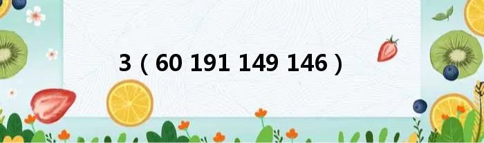 3(60 191 149 146)