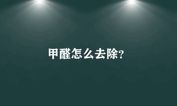 甲醛怎么去除？