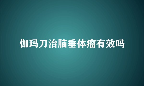 伽玛刀治脑垂体瘤有效吗