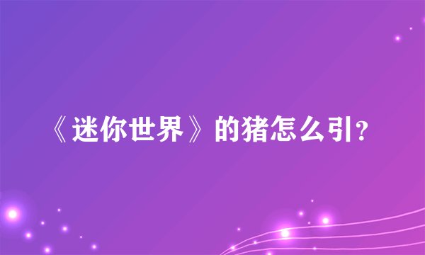 《迷你世界》的猪怎么引？
